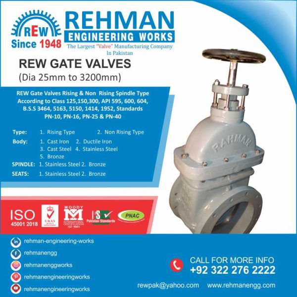 Rehman Engineering Works is the leading valve manufacturing company in Pakistan. We produce, Gate valves, Check valves, Butterfly valves and Other valves. The size is from ½” to 72”, and Class 150 – 300 or as per Demand. Our valve design standards are ANSI, API, DIN, BSS & Pakistan Standards. Our valves are suitable for clean water, waste water, seawater desalination, petrochemical, civil buildings, etc. Our Major Clients are WASA, IRRIGATION, FWO, MES, SUGAR INDUSTRY, TEXTILE, CHEMICAL, CEMENT and Other Capital Industries in Pakistan.